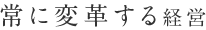 常に変革する経営